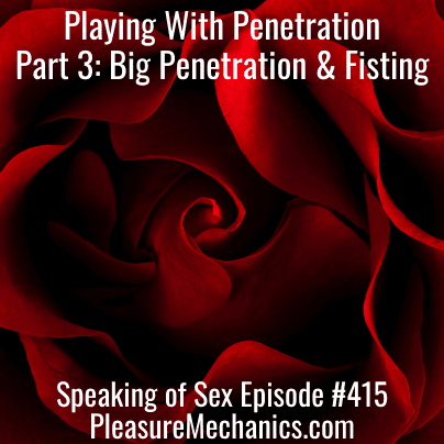 Playing With Penetration Part 3 Fisting And Big Penetration * Pleasure Mechanics