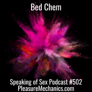 Colorful explosion on black background and words Bed Chem : Speaking of Sex Podcast Episode 502 from PleasureMechanics.com